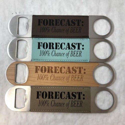 Engraved Bottle Openers. Forecast 100% Chance of beer. Take Your Top Off. - C & A Engraving and Gifts