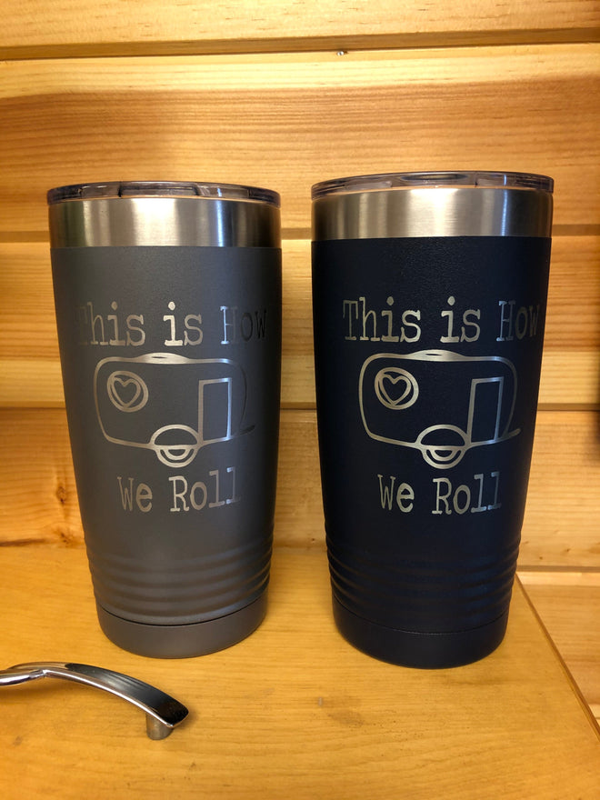 Camping Tumbler. This Is How We Roll Tumbler. - C & A Engraving and Gifts