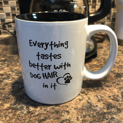 Dog Cup. Everything Tastes Better With Dog Hair Coffee Cup. - C & A Engraving and Gifts