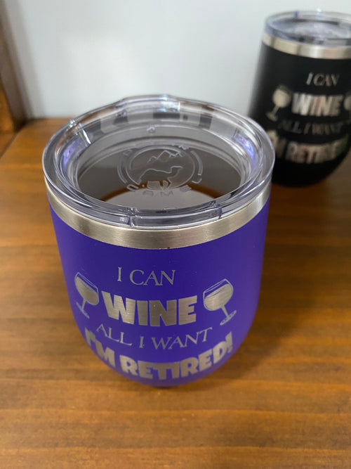 Retired Wine Tumbler with Lid. I Can Wine All I Want. Engraved Retirement Stemless Wine Tumbler. - C & A Engraving and Gifts