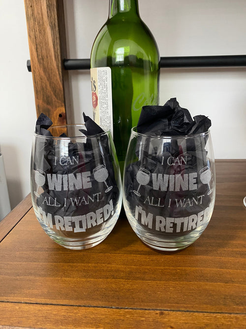 Retired Wine Glass. I Can Wine All I Want. Engraved Stemless or Stemmed Wine Glass. - C & A Engraving and Gifts