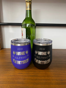 Retired Wine Tumbler with Lid. I Can Wine All I Want. Engraved Retirement Stemless Wine Tumbler. - C & A Engraving and Gifts