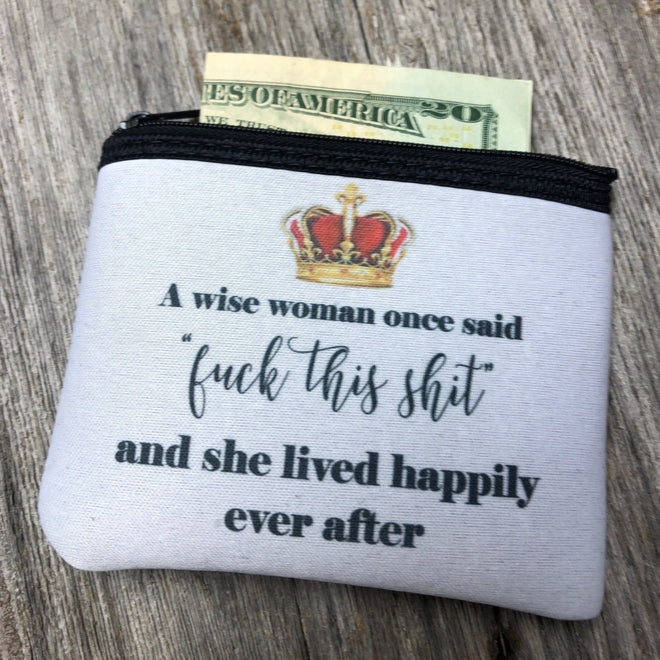 Change Purse She Lived Happily Ever After. F*#k This Shit Card Purse. A Wise Woman Once Said Zippered Purse. - C & A Engraving and Gifts