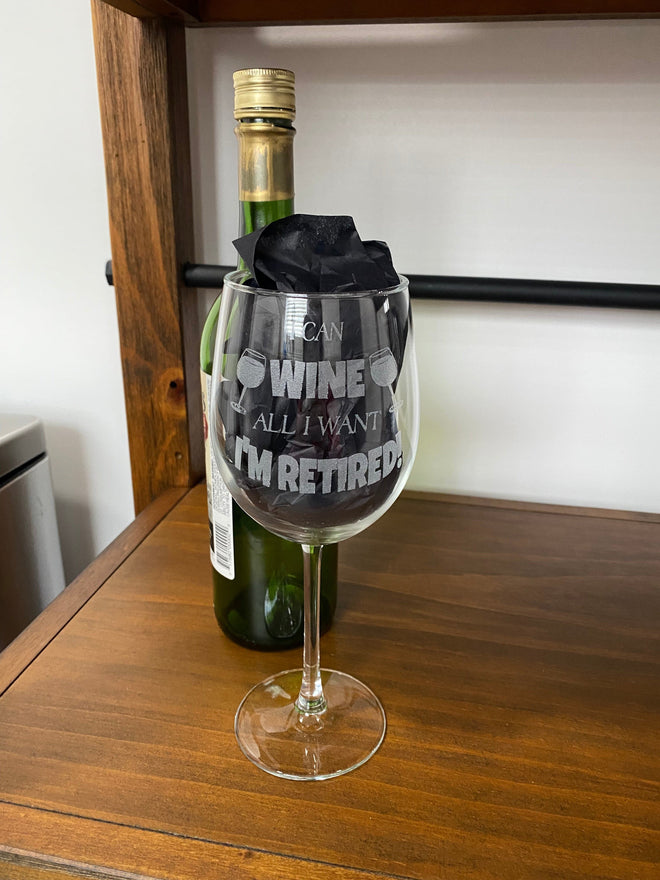 Retired Wine Glass. I Can Wine All I Want. Engraved Stemless or Stemmed Wine Glass. - C & A Engraving and Gifts